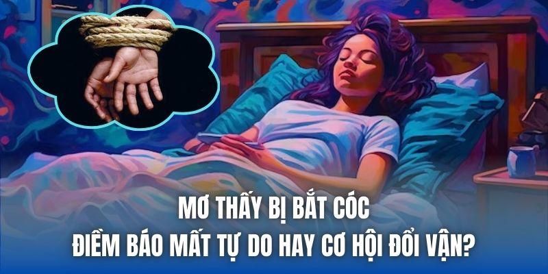 Mơ Thấy Bị Bắt Cóc - Điềm Báo Mất Tự Do Hay Cơ Hội Đổi Vận?
