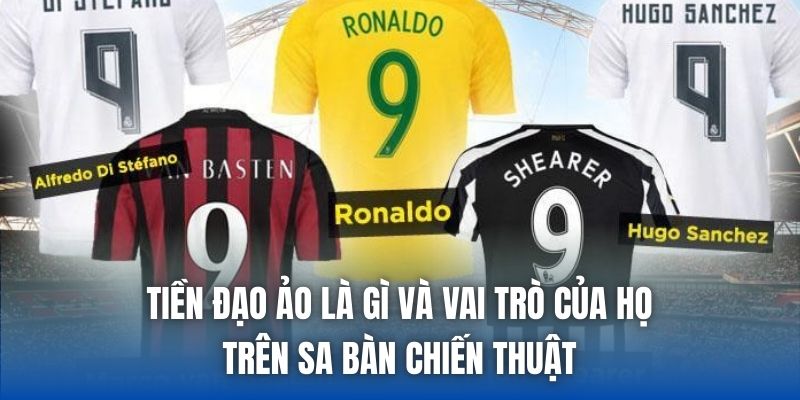 Tiền Đạo Ảo Là Gì Và Vai Trò Của Họ Trên Sa Bàn Chiến Thuật