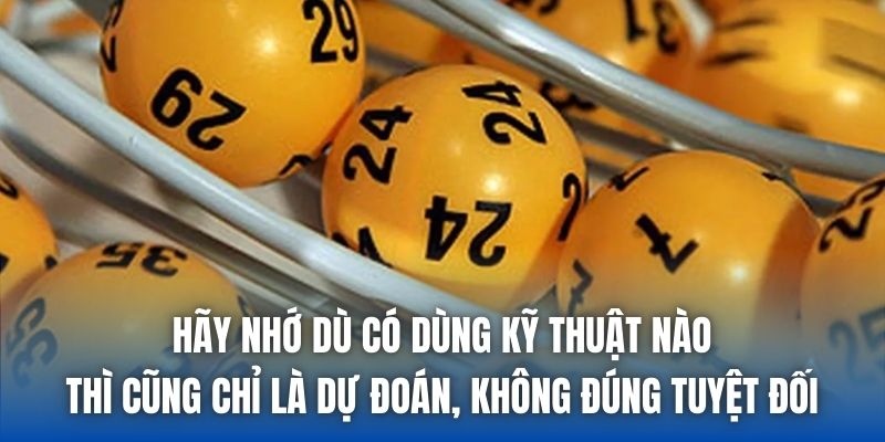 Hãy nhớ dù có dùng kỹ thuật nào thì cũng chỉ là dự đoán, không đúng tuyệt đối